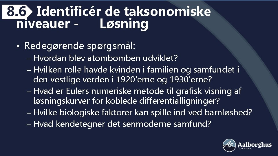8. 6 Identificér de taksonomiske niveauer - Løsning • Redegørende spørgsmål: – Hvordan blev