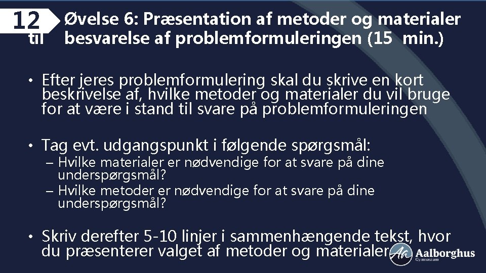 12 til Øvelse 6: Præsentation af metoder og materialer besvarelse af problemformuleringen (15 min.