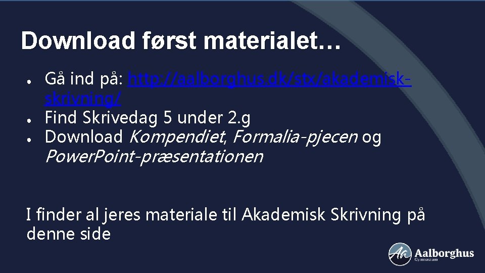 Download først materialet… ● ● ● Gå ind på: http: //aalborghus. dk/stx/akademiskskrivning/ Find Skrivedag