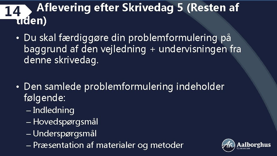 Aflevering efter Skrivedag 5 (Resten af 14 tiden) • Du skal færdiggøre din problemformulering