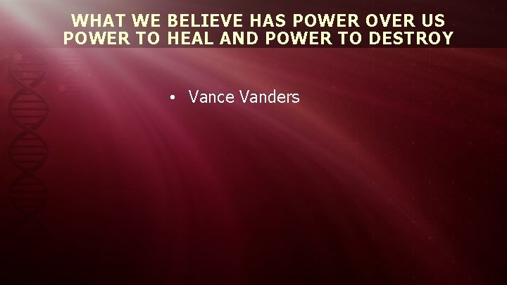 WHAT WE BELIEVE HAS POWER OVER US POWER TO HEAL AND POWER TO DESTROY