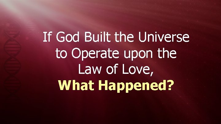 If God Built the Universe to Operate upon the Law of Love, What Happened?