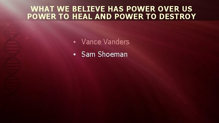 WHAT WE BELIEVE HAS POWER OVER US POWER TO HEAL AND POWER TO DESTROY