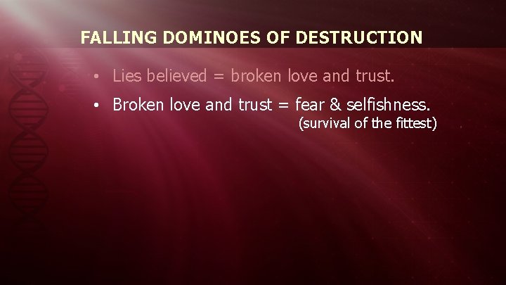 FALLING DOMINOES OF DESTRUCTION • Lies believed = broken love and trust. • Broken