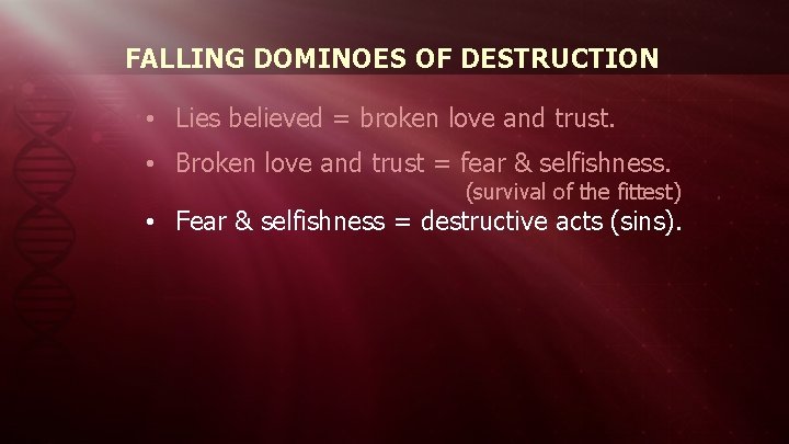 FALLING DOMINOES OF DESTRUCTION • Lies believed = broken love and trust. • Broken