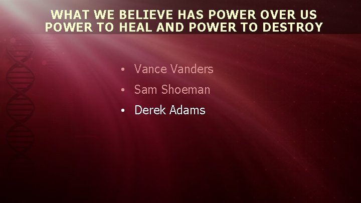 WHAT WE BELIEVE HAS POWER OVER US POWER TO HEAL AND POWER TO DESTROY