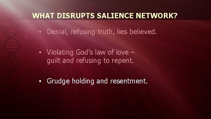WHAT DISRUPTS SALIENCE NETWORK? • Denial, refusing truth, lies believed. • Violating God’s law