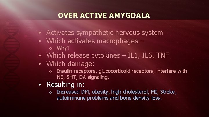 OVER ACTIVE AMYGDALA • Activates sympathetic nervous system • Which activates macrophages – o