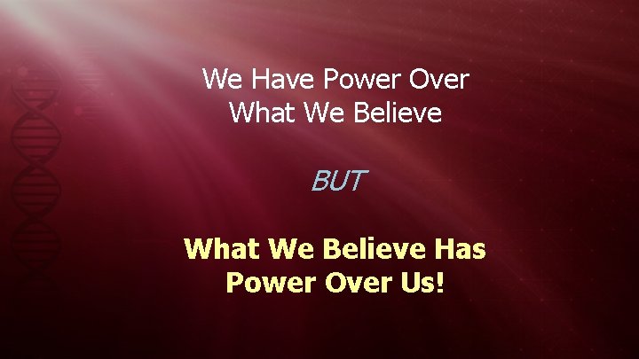 We Have Power Over What We Believe BUT What We Believe Has Power Over