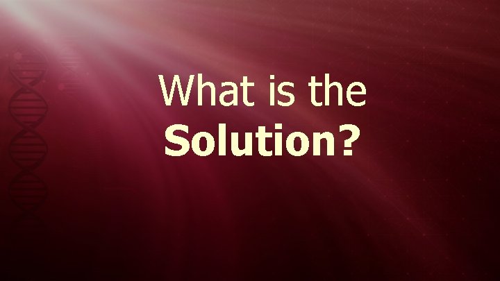 What is the Solution? 