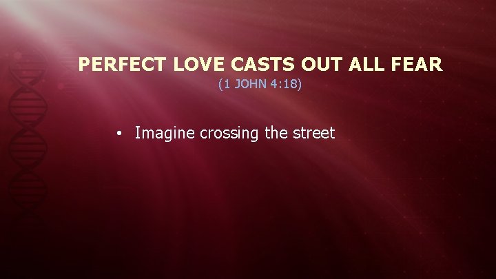 PERFECT LOVE CASTS OUT ALL FEAR (1 JOHN 4: 18) • Imagine crossing the