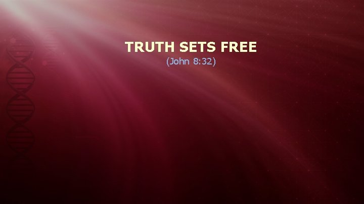 TRUTH SETS FREE (John 8: 32) 