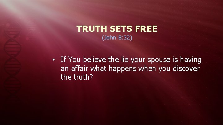 TRUTH SETS FREE (John 8: 32) • If You believe the lie your spouse