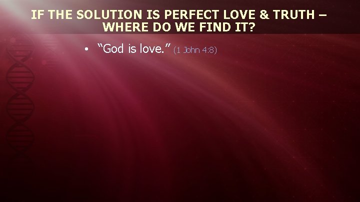 IF THE SOLUTION IS PERFECT LOVE & TRUTH – WHERE DO WE FIND IT?