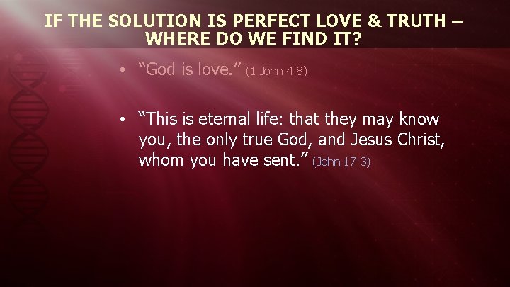 IF THE SOLUTION IS PERFECT LOVE & TRUTH – WHERE DO WE FIND IT?