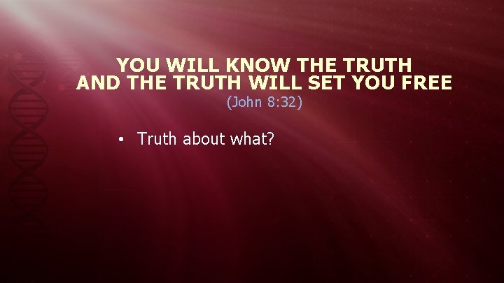 YOU WILL KNOW THE TRUTH AND THE TRUTH WILL SET YOU FREE (John 8: