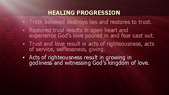 HEALING PROGRESSION • Truth believed destroys lies and restores to trust. • Restored trust