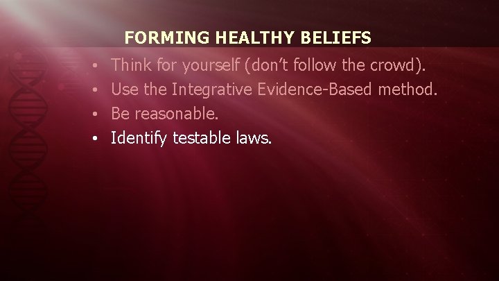 FORMING HEALTHY BELIEFS • • Think for yourself (don’t follow the crowd). Use the