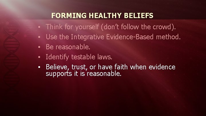 FORMING HEALTHY BELIEFS • • • Think for yourself (don’t follow the crowd). Use