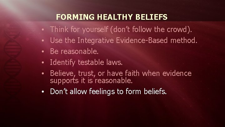 FORMING HEALTHY BELIEFS Think for yourself (don’t follow the crowd). Use the Integrative Evidence-Based