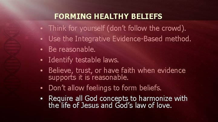 FORMING HEALTHY BELIEFS Think for yourself (don’t follow the crowd). Use the Integrative Evidence-Based
