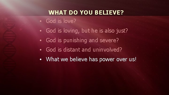 WHAT DO YOU BELIEVE? • God is love? • God is loving, but he