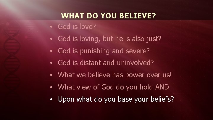 WHAT DO YOU BELIEVE? • God is love? • God is loving, but he