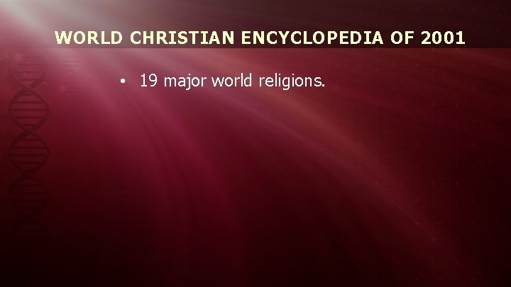 WORLD CHRISTIAN ENCYCLOPEDIA OF 2001 • 19 major world religions. 
