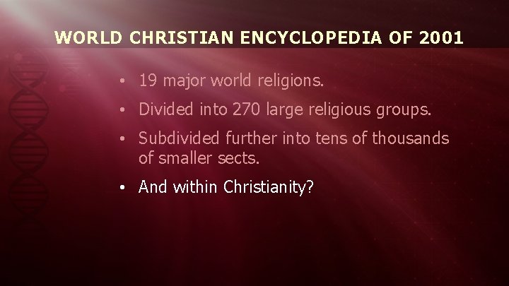 WORLD CHRISTIAN ENCYCLOPEDIA OF 2001 • 19 major world religions. • Divided into 270