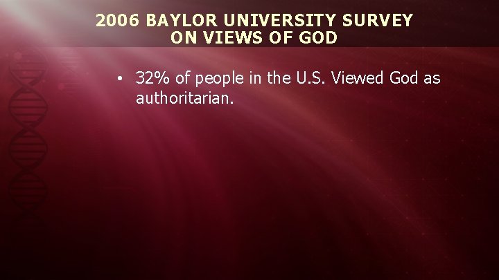 2006 BAYLOR UNIVERSITY SURVEY ON VIEWS OF GOD • 32% of people in the