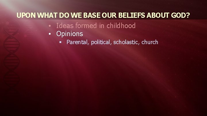 UPON WHAT DO WE BASE OUR BELIEFS ABOUT GOD? • Ideas formed in childhood