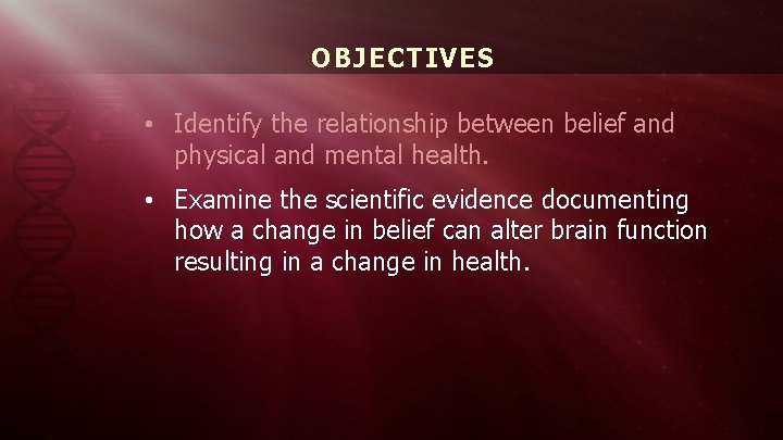 OBJECTIVES • Identify the relationship between belief and physical and mental health. • Examine