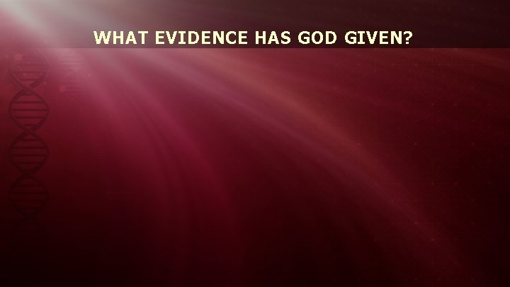 WHAT EVIDENCE HAS GOD GIVEN? 