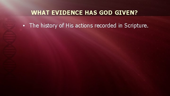 WHAT EVIDENCE HAS GOD GIVEN? • The history of His actions recorded in Scripture.