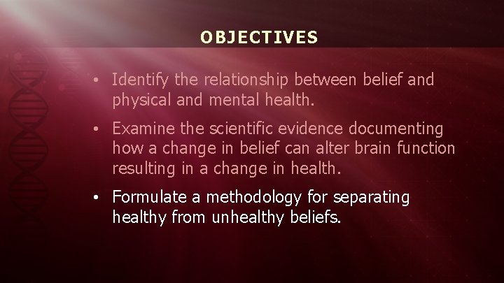 OBJECTIVES • Identify the relationship between belief and physical and mental health. • Examine