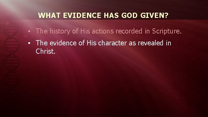 WHAT EVIDENCE HAS GOD GIVEN? • The history of His actions recorded in Scripture.