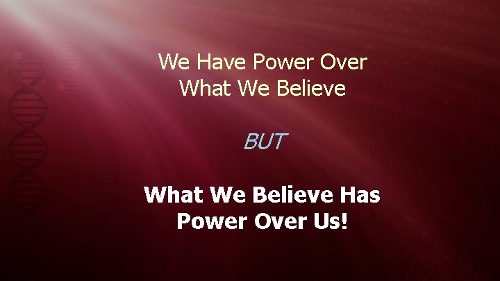 We Have Power Over What We Believe BUT What We Believe Has Power Over