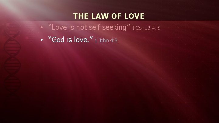 THE LAW OF LOVE • “Love is not self seeking” 1 Cor 13: 4,