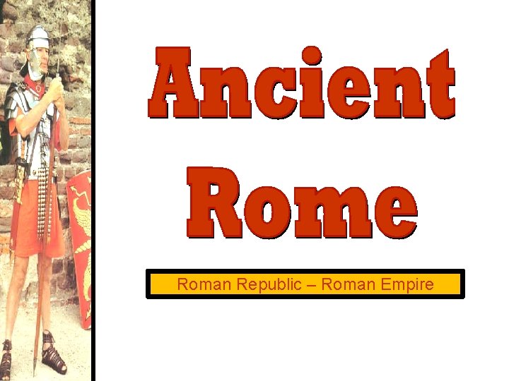 Roman Republic – Roman Empire 