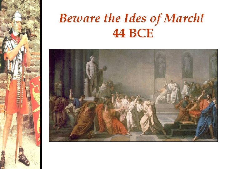 Beware the Ides of March! 44 BCE 