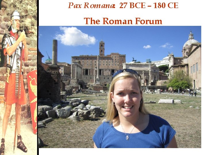 Pax Romana: 27 BCE – 180 CE The Roman Forum 