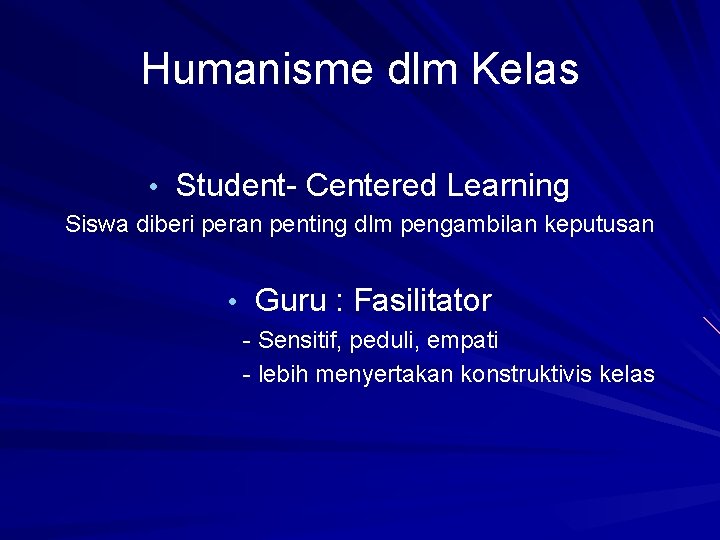 Humanisme dlm Kelas • Student- Centered Learning Siswa diberi peran penting dlm pengambilan keputusan