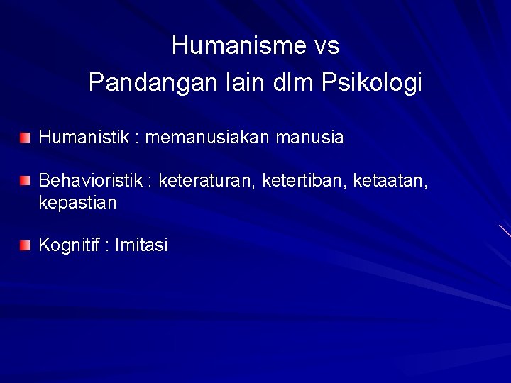 Humanisme vs Pandangan lain dlm Psikologi Humanistik : memanusiakan manusia Behavioristik : keteraturan, ketertiban,