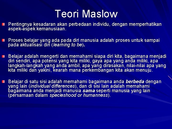 Teori Maslow Pentingnya kesadaran akan perbedaan individu, dengan memperhatikan aspek-aspek kemanusiaan. Proses belajar yang