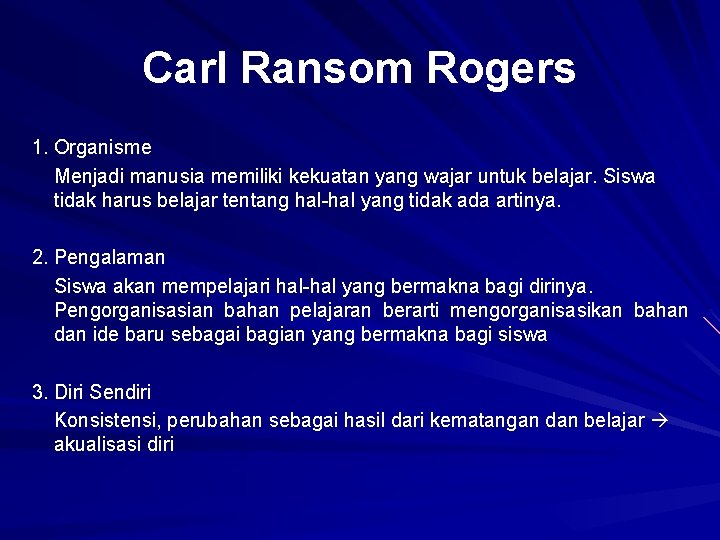 Carl Ransom Rogers 1. Organisme Menjadi manusia memiliki kekuatan yang wajar untuk belajar. Siswa