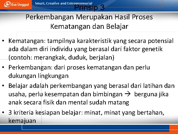 Prinsip 3 Perkembangan Merupakan Hasil Proses Kematangan dan Belajar • Kematangan: tampilnya karakteristik yang