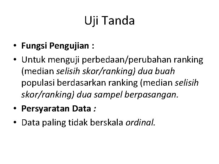 Uji Tanda • Fungsi Pengujian : • Untuk menguji perbedaan/perubahan ranking (median selisih skor/ranking)