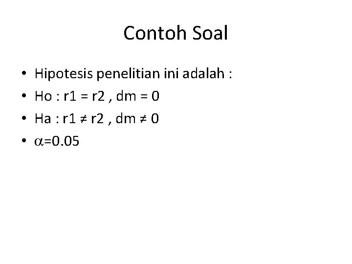 Contoh Soal • • Hipotesis penelitian ini adalah : Ho : r 1 =