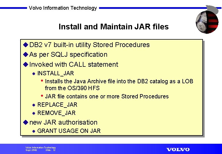 Volvo Information Technology Install and Maintain JAR files u DB 2 v 7 built-in