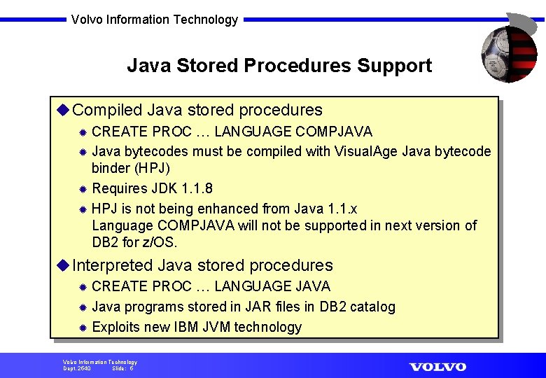 Volvo Information Technology Java Stored Procedures Support u Compiled Java stored procedures CREATE PROC